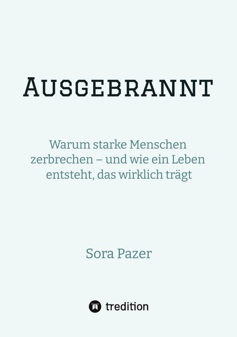 Titel: AUSGEBRANNT. Untertitel: Warum starke Menschen zerbrechen – und wie ein Leben entsteht, das wirklich trägt. Autor: Sora Pazer. Unten ein Logo von tredition.