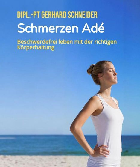 "DIPL.-PT GERHARD SCHNEIDER. Schmerzen Adé. Beschwerdefrei leben mit der richtigen Körperhaltung." Frau am Strand.