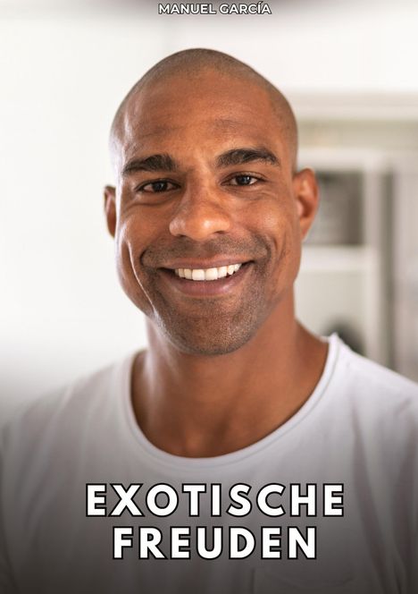Text: „MANUEL GARCÍA“ oben, „EXOTISCHE FREUDEN“ unten. Ein lächelnder Mann in einem weißen T-Shirt.