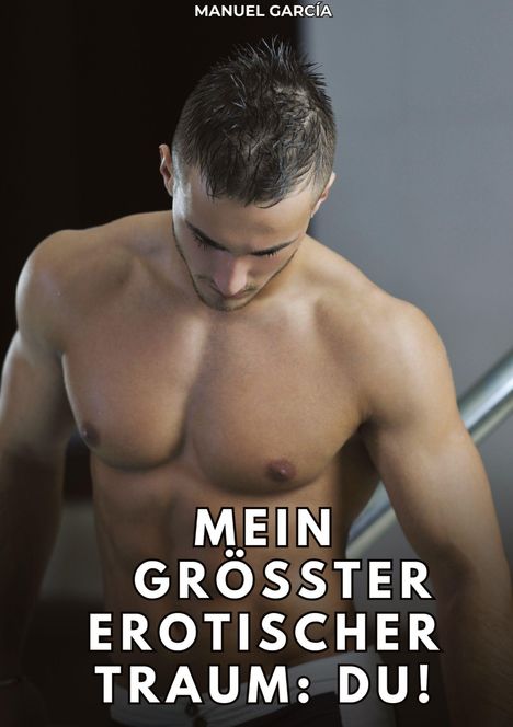 Text: „MEIN GRÖSSTER EROTISCHER TRAUM: DU!“ Ein Mann mit kurzem Haar und muskulösem Oberkörper blickt nach unten.