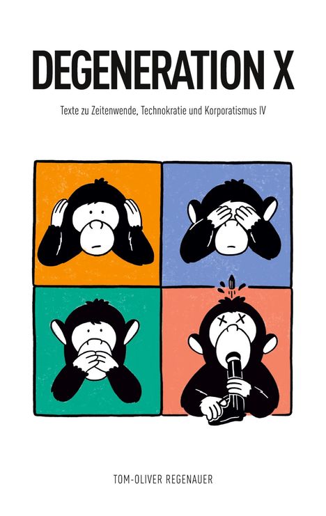„DEGENERATION X“ oben, „Texte zu Zeitenwende, Technokratie und Korporatismus IV“ darunter. Vier Affenbilder: Ohren, Augen, Mund zuhaltend, letzter hält eine Waffe.