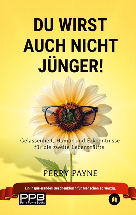 "DU WIRST AUCH NICHT JÜNGER!" steht über einer Sonnenblume mit Sonnenbrille auf gelbem Hintergrund. Darunter der Name Perry Payne.