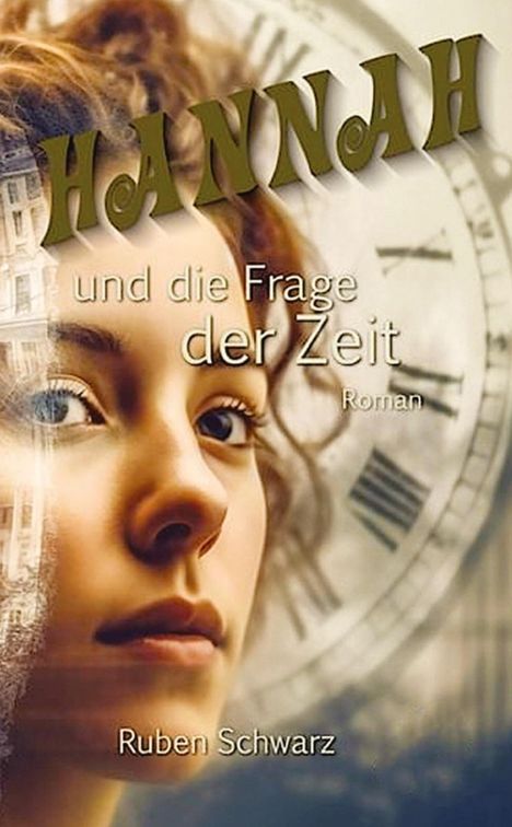 „HANNAH und die Frage der Zeit“, Roman von Ruben Schwarz. Gesicht einer Frau mit Uhr im Hintergrund.