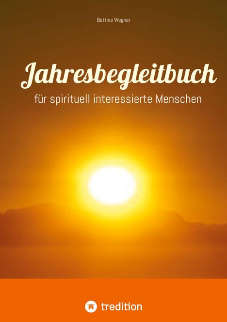 Titel: Jahresbegleitbuch, Untertitel: für spirituell interessierte Menschen; Autor: Bettina Wegner. Helles Sonnenbild.