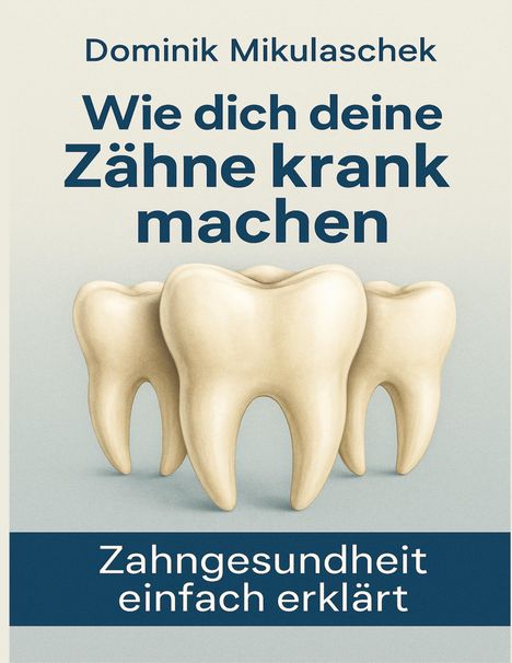 "Dominik Mikulaschek. Wie dich deine Zähne krank machen. Zahngesundheit einfach erklärt." Drei große Zähne abgebildet.