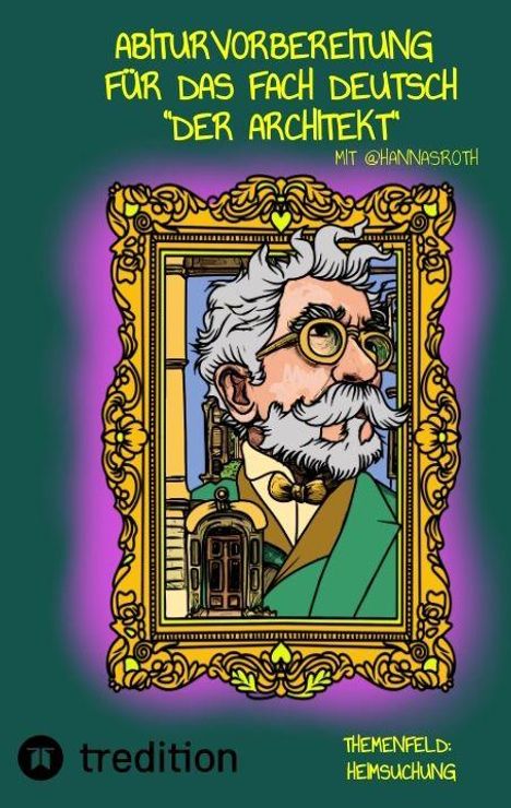 Oben steht "Abiturvorbereitung für das Fach Deutsch 'Der Architekt'". Unten "Themenfeld: Heimsuchung". Illustration: Porträt eines älteren Mannes mit Brille in einem verzierten Rahmen.