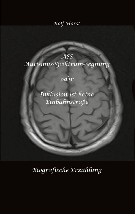 Texte: "ASS Autismus-Spektrum-Segnung oder Inklusion ist keine Einbahnstraße". Oben "Rolf Horst", unten "Biografische Erzählung". Gehirnscan im Hintergrund.