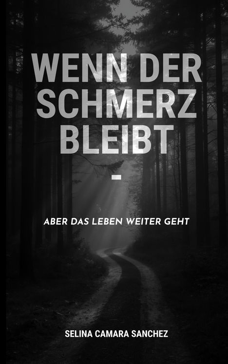 „WENN DER SCHMERZ BLEIBT - ABER DAS LEBEN WEITER GEHT. SELINA CAMARA SANCHEZ.“ Ein Waldweg in düsterem Licht.
