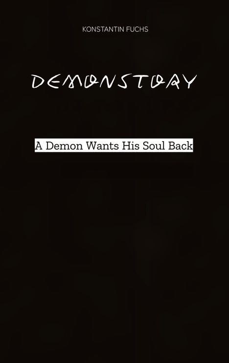 Oben steht "KONSTANTIN FUCHS", in der Mitte "DEMONSTORY" und darunter "A Demon Wants His Soul Back", alles auf schwarzem Hintergrund.