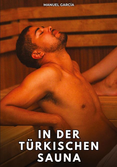 „MANUEL GARCÍA“ oben, „IN DER TÜRKISCHEN SAUNA“ unten. Ein Mann entspannt sich mit geschlossenen Augen in einer Sauna.