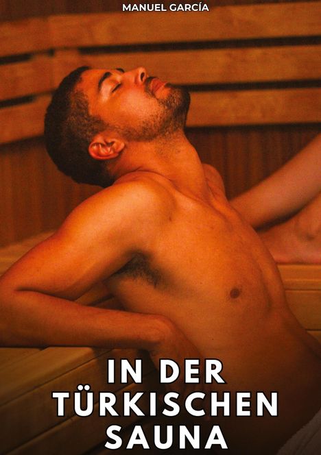 „MANUEL GARCÍA. IN DER TÜRKISCHEN SAUNA.” Ein Mann lehnt sich entspannt in einer hölzernen Sauna zurück.