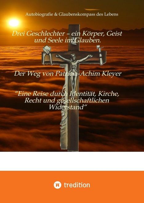 Texte: "Autobiografie & Glaubenskompass des Lebens", "Drei Geschlechter – ein Körper, Geist und Seele im Glauben", "Der Weg von Patricia-Achim Kleyer", "Eine Reise durch Identität, Kirche, Recht und gesellschaftlichen Widerstand." Hintergrund: Ein Sonnenuntergang über Wolken mit einem stilisierten Kreuz. Unten ein oranger Streifen mit "tredition" Logo.