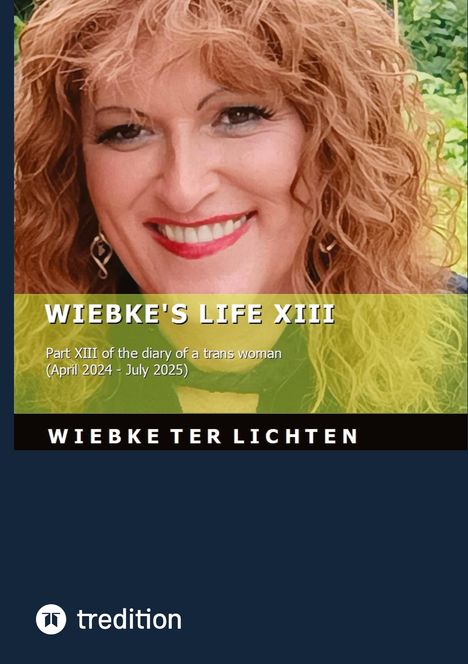 WIEBKE'S LIFE XIII: Tagebuch einer trans Frau, Teil XIII (April 2024 - Juli 2025), Autorin: Wiebke Ter Lichten. Oben ein Porträt, unten Logo.