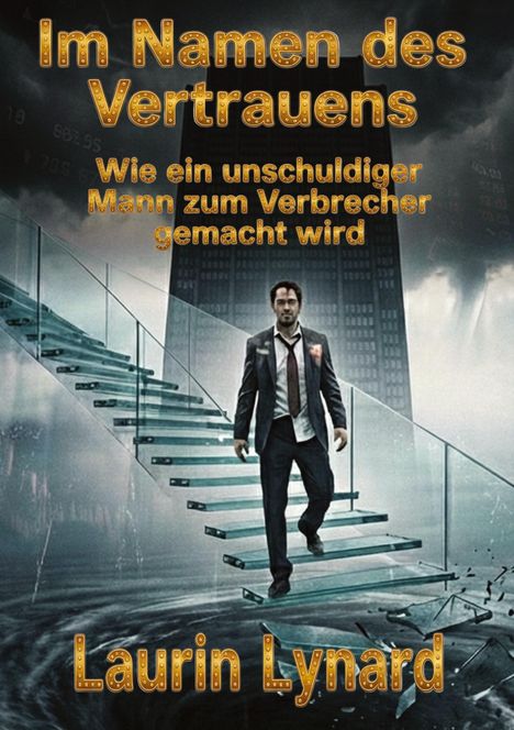 „Im Namen des Vertrauens: Wie ein unschuldiger Mann zum Verbrecher gemacht wird“. Mann auf Glasstiege, wirbelnder Hintergrund.