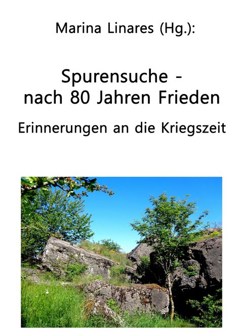 Text: "Marina Linares (Hg.): Spurensuche - nach 80 Jahren Frieden. Erinnerungen an die Kriegszeit". Unten: Ruinen in Natur.