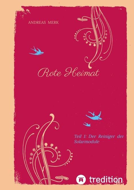 "Andreas Merk, Rote Heimat, Teil 1: Der Reiniger der Solarmodule. Dekorative Ranken und blaue Vögel auf rotem Hintergrund."