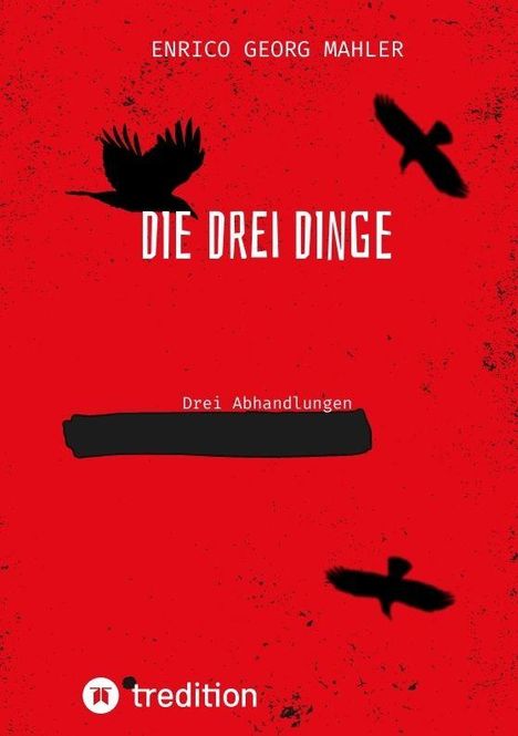 Titel: "DIE DREI DINGE". Autor: "ENRICO GEORG MAHLER". Beschreibung: "Drei Abhandlungen". Hintergrund: Rot mit schwarzen Vögeln.