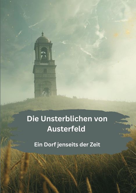 „Die Unsterblichen von Austerfeld. Ein Dorf jenseits der Zeit.“ Ein Turm steht in weiter Landschaft unter einem mystischen Himmel.