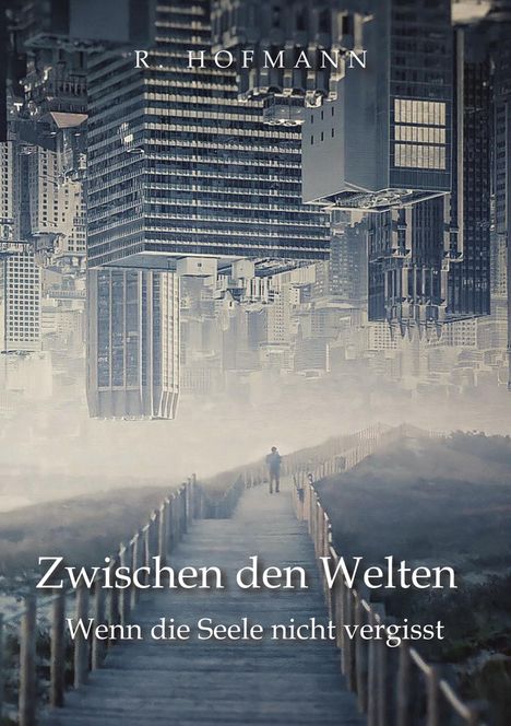 "R. Hofmann", "Zwischen den Welten", "Wenn die Seele nicht vergisst". Ein Weg führt in eine verkehrte Stadtlandschaft.