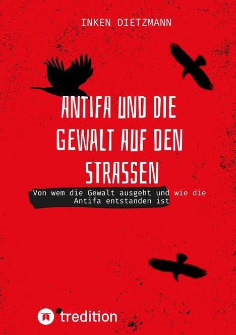 Titel: "Antifa und die Gewalt auf den Straßen". Autor: Inken Dietzmann. Untertitel: "Von wem die Gewalt ausgeht und wie die Antifa entstanden ist". Hintergrund: Rot mit schwarzen Vogelsilhouetten. Unten ein tredition-Logo.