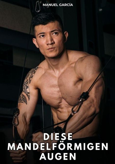 Text: "MANUEL GARCÍA" und "DIESE MANDELFÖRMIGEN AUGEN". Ein muskulöser Mann trainiert an Fitnessgeräten.