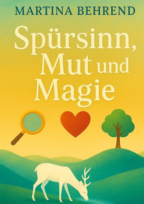 "Spürsinn, Mut und Magie." Oben: "Martina Behrend." Illustration: Lupe, Herz, Baum, Hirsch auf Hügeln.