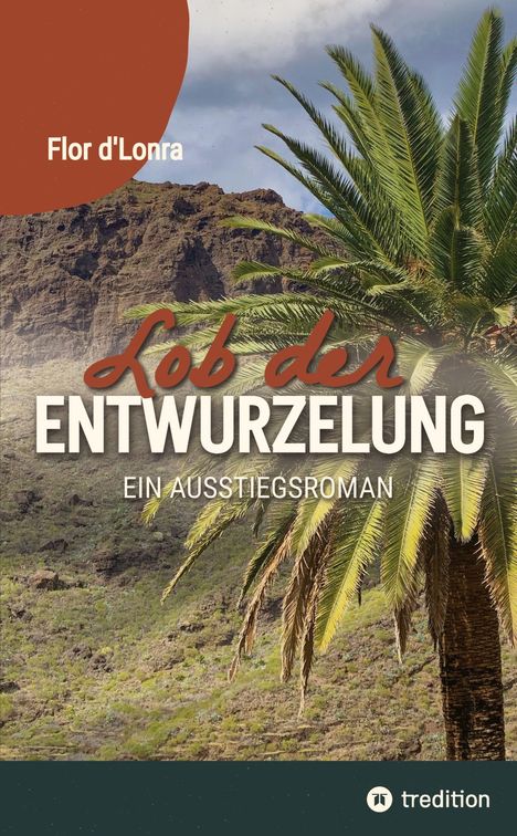 Schriftzug: "Flor d'Lonra, Lob der Entwurzelung, Ein Ausstiegsroman". Hintergrund: Felslandschaft mit Palmen.