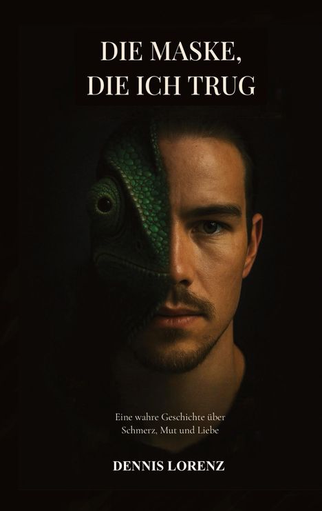 "Die Maske, die ich trug"; Untertitel: "Eine wahre Geschichte über Schmerz, Mut und Liebe"; Autor: Dennis Lorenz. Gesicht halb Mensch, halb Chamäleon.