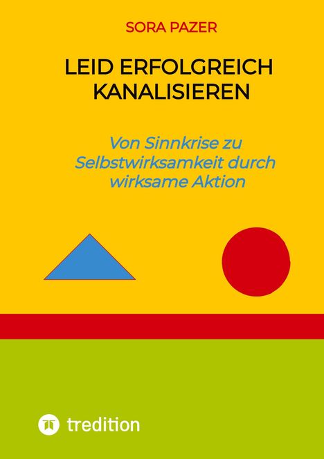 "SORA PAZER: LEID ERFOLGREICH KANALISIEREN. Von Sinnkrise zu Selbstwirksamkeit durch wirksame Aktion." Dreieck, Kreis.
