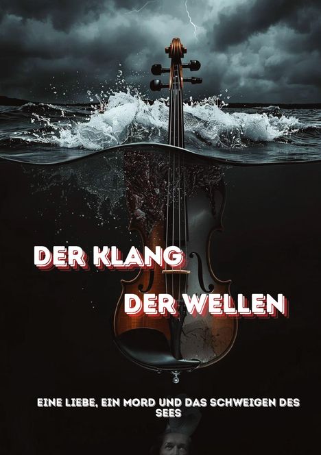 Der Text lautet: "Der Klang der Wellen. Eine Liebe, ein Mord und das Schweigen des Sees." Eine Geige ragt aus stürmischem Wasser.