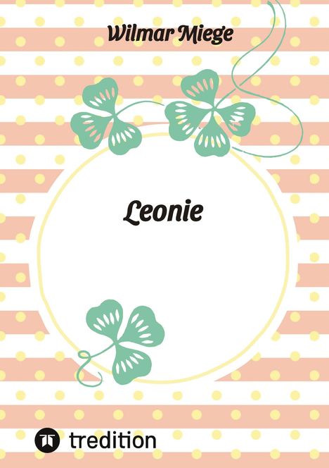 „Wilmar Miege“ und „Leonie“ in einem floralen, pastellfarbenen Design mit Punkten und Kleeblättern. „tredition“ Logo unten.