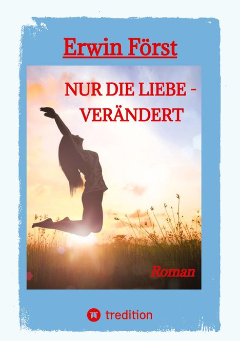 "Erwin Först, Nur die Liebe - Verändert, Roman. Silhouette einer springenden Frau vor Sonnenuntergang in einem Feld."