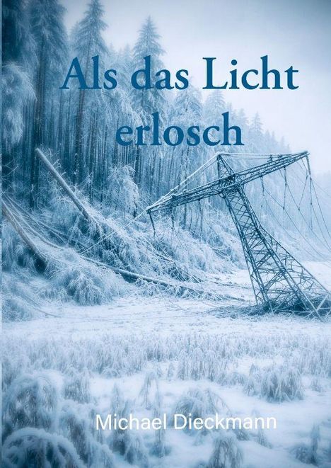 "Als das Licht erlosch" oben, "Michael Dieckmann" unten. Ein umgestürzter Strommast in verschneiter Winterlandschaft.