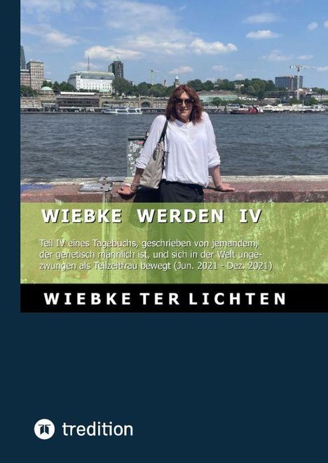WIEBKE WERDEN IV; Tagebuch eines genetisch männlichen Autors als Teilzeitfrau (Jun. 2021 - Dez. 2021); WIEBKE TER LICHTEN