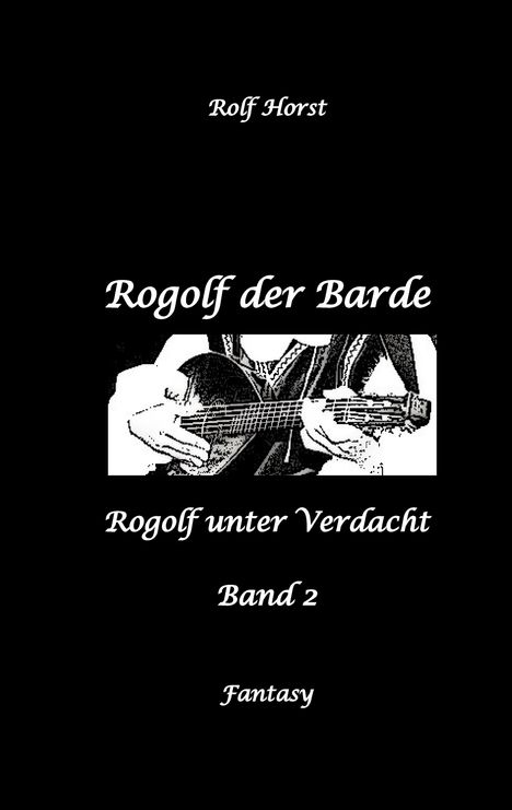 Schrift oben: "Rolf Horst". Titel: "Rogolf der Barde". Untertitel: "Rogolf unter Verdacht, Band 2, Fantasy". Illustration: Barde mit Laute.
