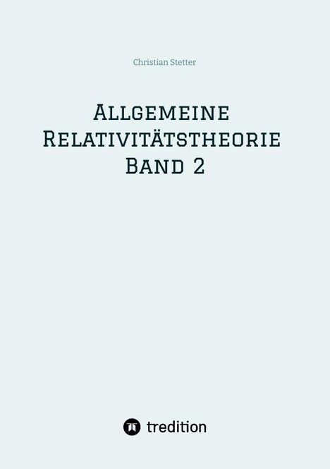 Titel: Allgemeine Relativitätstheorie Band 2 von Christian Stetter. Unten Logo und "tredition". Hintergrund schlicht.