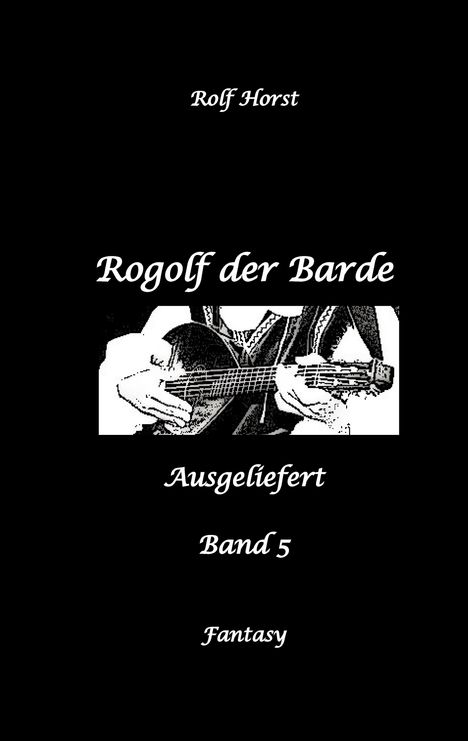 "Rolf Horst. Rogolf der Barde. Ausgeliefert. Band 5. Fantasy." Schwarz-weiß Illustration, ein Barde spielt Laute.