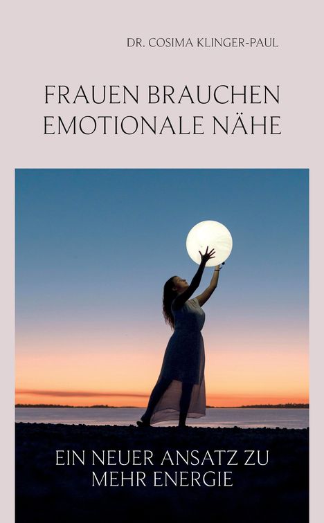 Text: "Dr. Cosima Klinger-Paul", "Frauen brauchen emotionale Nähe", "Ein neuer Ansatz zu mehr Energie". Silhouette einer Frau bei Sonnenuntergang hebt eine leuchtende Kugel.
