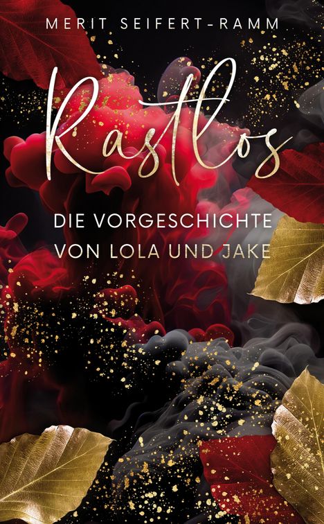 "MERIT SEIFERT-RAMM. Rastlos. Die Vorgeschichte von Lola und Jake." Goldene und rote Blätter mit schwarzem Rauch.