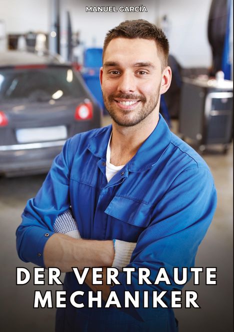 Text: "MANUEL GARCÍA", "DER VERTRAUTE MECHANIKER". Ein Mann im blauen Arbeitsanzug lächelt in einer Werkstatt.