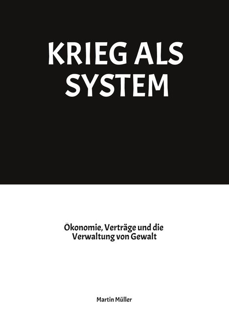 "KRIEG ALS SYSTEM" oben in Weiß auf Schwarz. Darunter: "Ökonomie, Verträge und die Verwaltung von Gewalt" und "Martin Müller".
