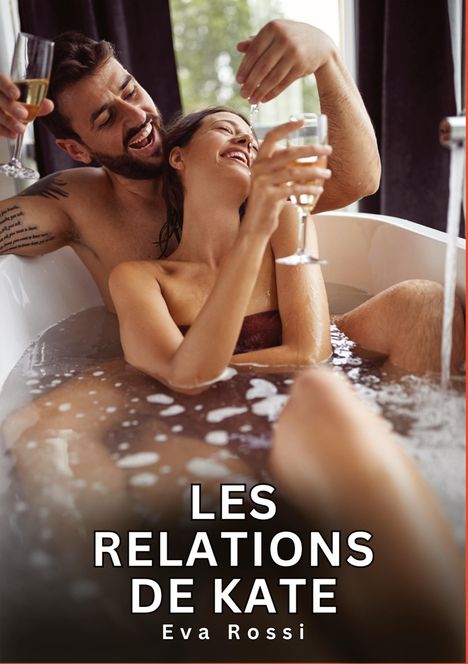 "LES RELATIONS DE KATE" und "Eva Rossi" sind zu lesen. Ein Paar genießt lachend ein Schaumbad mit Sektgläsern in den Händen.