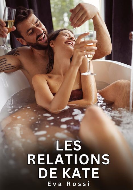 Text: LES RELATIONS DE KATE, Eva Rossi. Zwei lachende Menschen in einer Badewanne mit Sektgläsern.