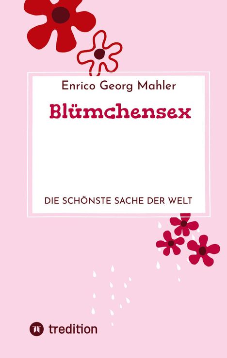 "Enrico Georg Mahler: Blümchensex. Die schönste Sache der Welt." Rosa Hintergrund mit roten und pinken Blumen-Illustrationen.
