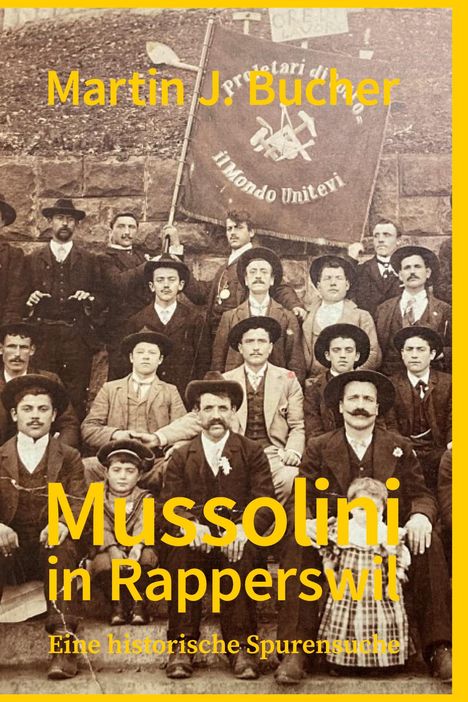 Text: "Martin J. Bucher", "Mussolini in Rapperswil", "Eine historische Spurensuche". Historisches Gruppenfoto mit Flagge.