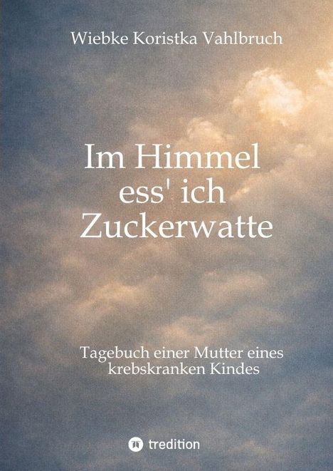 „Im Himmel ess' ich Zuckerwatte.“ Tagebuch einer Mutter. Wolkenhintergrund, Autor: Wiebke Koristka Vahlbruch.