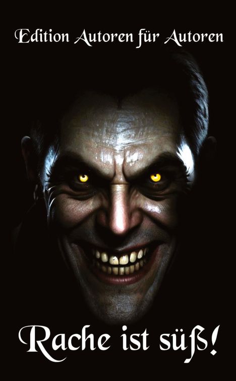 „Edition Autoren für Autoren“ und „Rache ist süß!“ in weißer Schrift. Ein düster lächelndes Gesicht mit leuchtenden Augen.