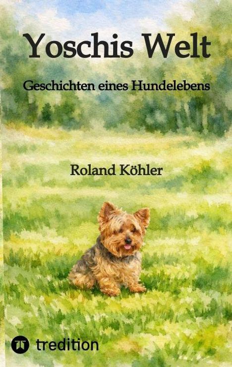 "Yoschis Welt: Geschichten eines Hundelebens" von Roland Köhler. Aquarell-Illustration eines kleinen Hundes auf einer Wiese.