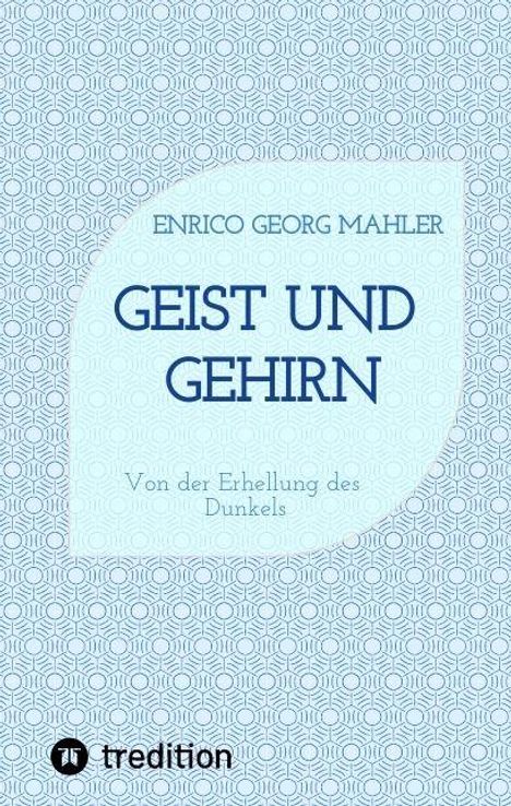 "Enrico Georg Mahler: Geist und Gehirn. Von der Erhellung des Dunkels." Ein blaues, geometrisch gemustertes Buchcover.