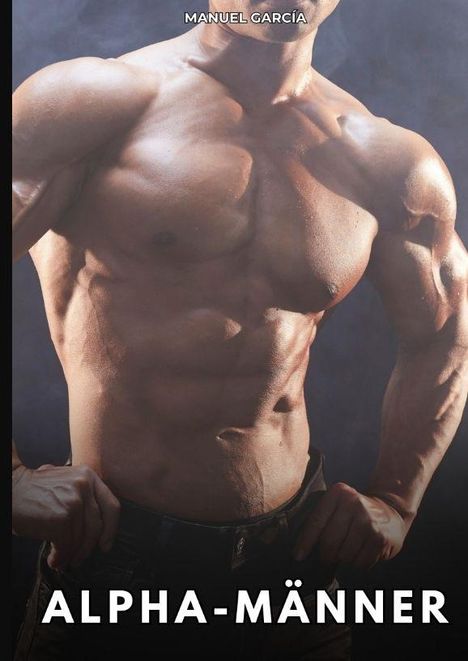 "ALPHA-MÄNNER" und "MANUEL GARCÍA" in weißen Buchstaben. Ein muskulöser, unbekleideter männlicher Oberkörper.